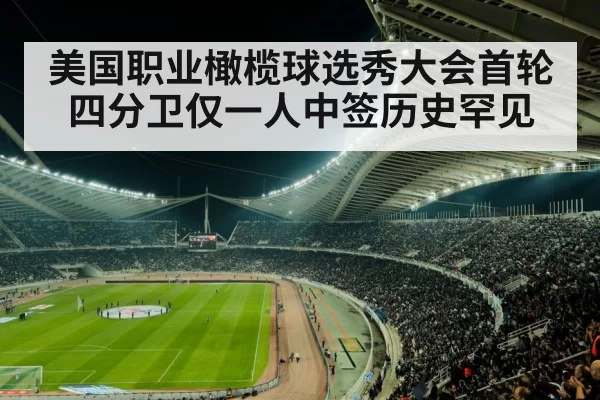 美国职业橄榄球选秀大会首轮四分卫仅一人中签历史罕见