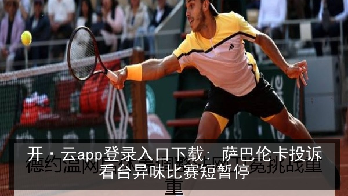 开·云app登录入口下载: 萨巴伦卡投诉看台异味比赛短暂停 开·云app登录入口下载: 萨巴伦卡投诉看台异味比赛短暂停