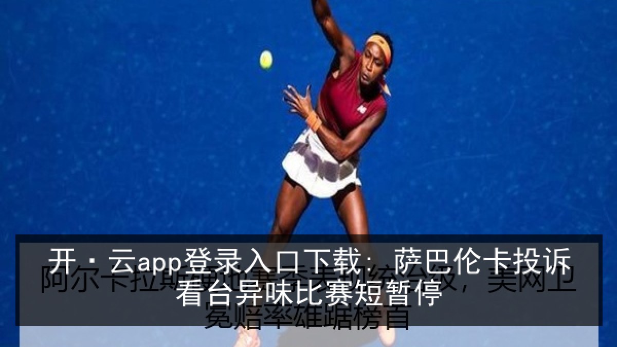 开·云app登录入口下载: 萨巴伦卡投诉看台异味比赛短暂停
